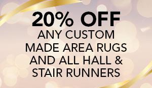 20% off any custom made area rugs and all hall and stair runners