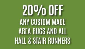 20% off any custom made area rugs and all hall and stair runners
